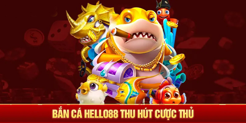 Bắn cá Hello88 – Game bắn cá đổi tiền số 1 tại Việt Nam